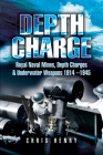 Depth Charge: Royal Naval Mines, Depth Charges & Underwater Weapons, 1914-1945 By Chris Henry Cover Image
