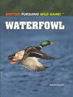 Waterfowl (Hunting: Pursuing Wild Game!) By Philip Wolny Cover Image