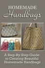 Homemade Handbags: A Step-By-Step Guide To Creating Beautiful Homemade Handbags Cover Image