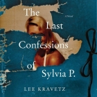 The Last Confessions of Sylvia P. By Lee Kravetz, Teri Clark Linden (Read by), Maggi-Meg Reed (Read by) Cover Image