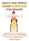 Quick and Simple Chair Exercises for Seniors: 10-Minute Workouts to Improve Your Agility and Maintain Your Independence, Including Essential Health Ti By Audrey Fitzgerald Cover Image