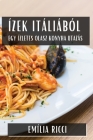 Ízek Itáliából: Egy Ízletes Olasz Konyha Utazás By Emília Ricci Cover Image