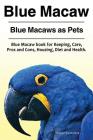 Blue Macaw. Blue Macaws as Pets. Blue Macaw book for Keeping, Pros and Cons, Care, Housing, Diet and Health. By Donald Sunderland Cover Image
