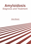 Amyloidosis: Diagnosis and Treatment By Alana Stewart (Editor) Cover Image