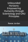 Unbounded Horizons: Empowering Humanity through Scientology and GNU Principles By Reese Jordan Cover Image