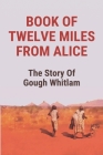 Book Of Twelve Miles From Alice: The Story Of Gough Whitlam: Cia Base In Virginia Cover Image