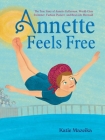 Annette Feels Free: The True Story of Annette Kellerman, World-Class Swimmer, Fashion Pioneer, and Real-Life Mermaid Cover Image