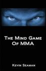 The Mind Game Of MMA: 12 Lessons To Develop The Mental Toughness Essential To Becoming A Champion By Phil Migliarese III (Foreword by), Kevin Seaman Cover Image