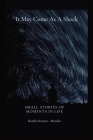 It May Come As A Shock: Small Stories of Moments In Life Cover Image