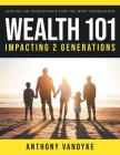 Wealth 101: Impacting 2 Generations By Anthony Vandyke Cover Image