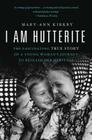 I Am Hutterite: The Fascinating True Story of a Young Woman's Journey to Reclaim Her Heritage By Mary-Ann Kirkby Cover Image