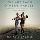 We Are Each Other's Harvest: Celebrating African American Farmers, Land, and Legacy By Natalie Baszile, Tina Lifford (Read by) Cover Image