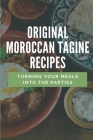 Original Moroccan Tagine Recipes: Turning Your Meals Into The Parties: Frenchmoroccan Recipes Cover Image