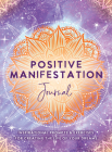 Positive Manifestation Journal: Inspirational Prompts & Exercises for Creating the Life of Your Dreams By The Editors of Hay House Cover Image