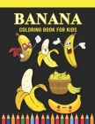 Banana Coloring Book For Kids: Awesome Banana coloring book with fun & creativity for Boys and Girls Perfect Coloring Book for Toddlers and Kids Best Cover Image