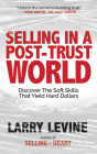 Selling in a Post-Trust World: Discover the Soft Skills That Yield Hard Dollars By Larry Levine Cover Image