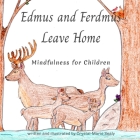 Edmus and Ferdmus Leave Home: Mindfulness for Children By Crystal-Marie Sealy Cover Image