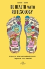 BE HEALTH with REFLEXOLOGY: Enjoy an Alternative Medicine to Improve your Health! Cover Image