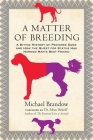 A Matter of Breeding: A Biting History of Pedigree Dogs and How the Quest for Status Has Harmed Man's Best Friend By Michael Brandow Cover Image