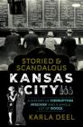 Storied & Scandalous Kansas City: A History of Corruption, Mischief and a Whole Lot of Booze By Karla Deel Cover Image