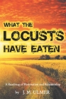 What the Locusts Have Eaten: A Roadmap of Restoration and Relationship By J. M. Ulmer Cover Image