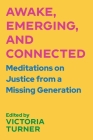 Awake, Emerging, and Connected: Meditations on Justice from a Missing Generation By Victoria Turner (Editor) Cover Image