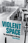 Violent Space: The Jewish Ghetto in Warsaw By Anja Nowak Cover Image