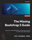 The Missing Bootstrap 5 Guide: Customize and extend Bootstrap 5 with Sass and JavaScript to create unique website designs By Jeppe Schaumburg Jensen Cover Image