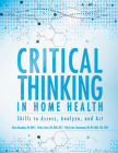 Critical Thinking in Home Health: Skills to Assess, Analyze, and ACT By Alison Basmajian Cover Image