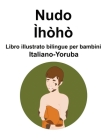 Italiano-Yoruba Nudo / Ìhòhò Libro illustrato bilingue per bambini Cover Image