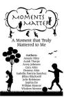 Moments Matter: A Moment that Truly Mattered to Me By Asiah Thorpe, Avery Johnson, Cara Akin Cover Image