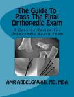 The Guide To Pass The Final Orthopedic Exam: A Concise Review For Orthopedic Board Exam By Amr Abdelgawad Cover Image