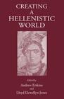 Creating a Hellenistic World By Andrew Erskine (Editor), Lloyd Llewellyn-Jones (Editor) Cover Image