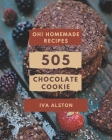 Oh! 505 Homemade Chocolate Cookie Recipes: Cook it Yourself with Homemade Chocolate Cookie Cookbook! By Iva Alston Cover Image