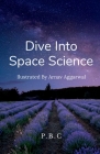 Dive Into Space Science!! By P. C Cover Image