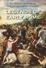 Legends of Early Rome: Authentic Latin Prose for the Beginning Student Cover Image
