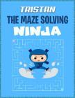 Tristan the Maze Solving Ninja: Mazes Puzzle Books for Kids By Doctor Puzzles Cover Image