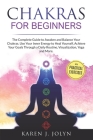 Chakras for beginners: The complete beginners guide to awaken and balance your chakras. Use your inner energy to heal yourself, achieve your By Karen J. Jolyn Cover Image