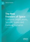 The New Frontiers of Space: Economic Implications, Security Issues and Evolving Scenarios By Stefania Paladini Cover Image