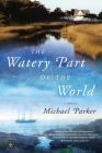 The Watery Part of the World By Michael Parker Cover Image