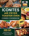 Iconites Airfryer Toaster Oven Combo Cookbook 2021: 1000-Day Simple Delicious Low Fat Recipes for Beginners & Advanced Users Cover Image