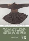 Mongol Court Dress, Identity Formation, and Global Exchange (Routledge Research in Art History) By Eiren L. Shea Cover Image