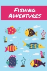 Fishing Adventures: The Ultimate Fishing Log Book for Kids- Record and Note Your Fishing Memories Cover Image