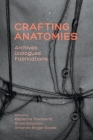 Crafting Anatomies: Archives, Dialogues, Fabrications By Katherine Townsend (Editor), Rhian Solomon (Editor), Amanda Briggs-Goode (Editor) Cover Image