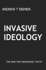 Invasive Ideology: The War for Hegemonic Truth Cover Image