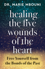 Healing the Five Wounds of the Heart: Free Yourself From the Bonds of the Past Cover Image