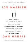 10% Happier: How I Tamed the Voice in My Head, Reduced Stress Without Losing My Edge, and Found Self-Help That Actually Works--A True Story Cover Image