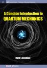 A Concise Introduction to Quantum Mechanics (Iop Concise Physics) By Mark S. Swanson Cover Image