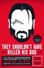 They Shouldn't Have Killed His Dog: The Complete Uncensored Ass-Kicking Oral History of John Wick, Gun Fu, and the New Age of Action Cover Image