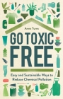 Go Toxic Free: Easy and Sustainable Ways to Reduce Chemical Pollution By Anna Turns Cover Image